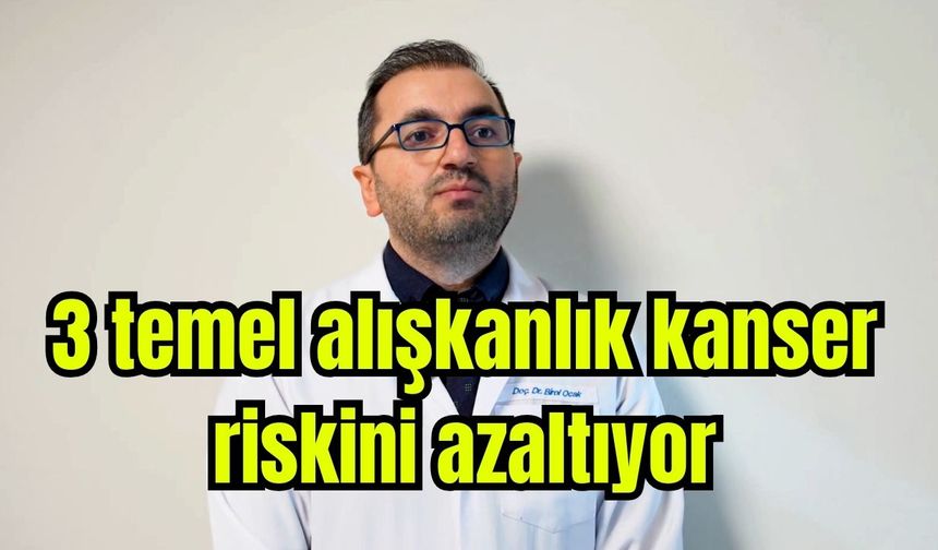 3 temel alışkanlık kanser riskini azaltıyor (Video)