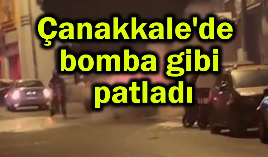Çanakkale'de bomba gibi patladı (Tıkla izle)