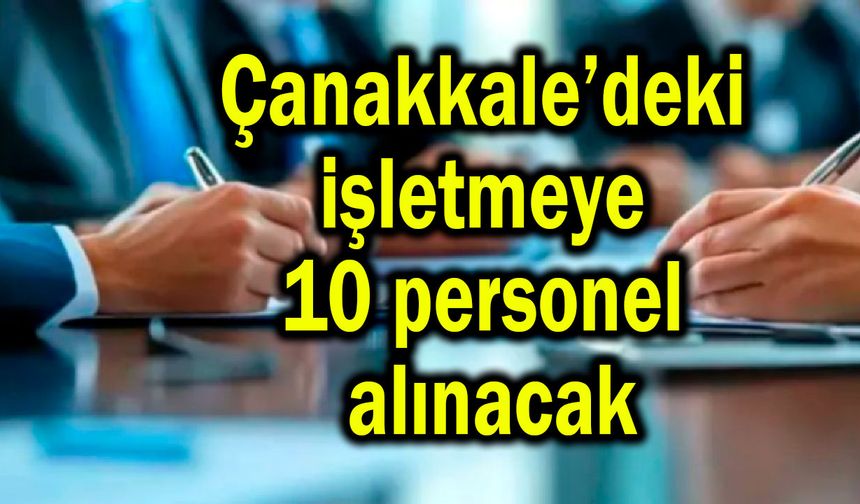 Çanakkale’deki işletmeye 10 personel alınacak