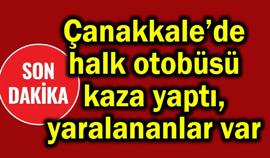 Çanakkale’de halk otobüsü kaza yaptı, yaralananlar var
