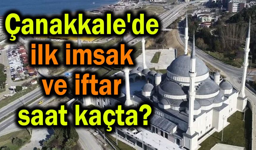 Çanakkale'de ilk imsak ve iftar saat kaçta?