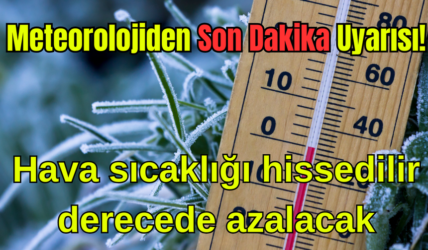 Meteorolojiden Son Dakika Uyarısı! : Hava sıcaklığı hissedilir derecede azalacak