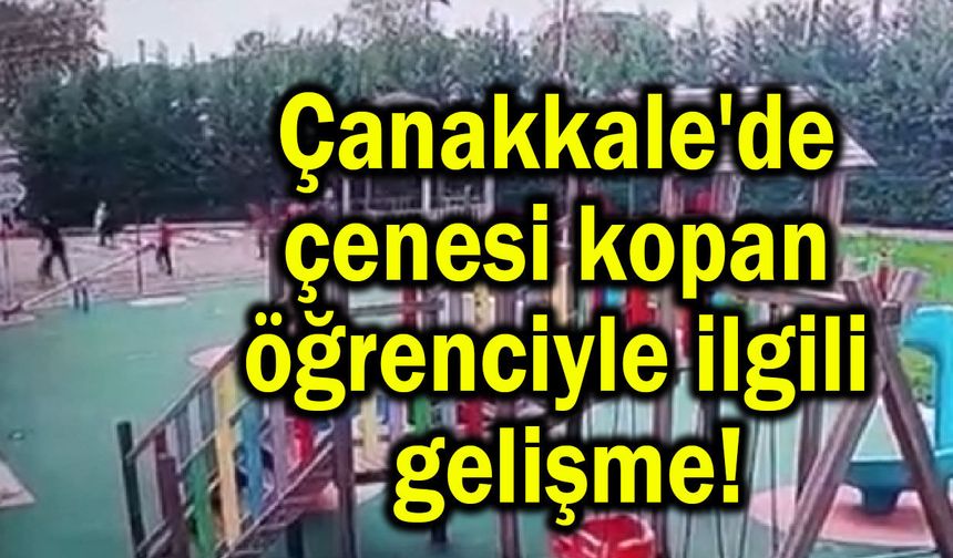 Çanakkale'de çenesi kopan öğrenciyle ilgili gelişme!