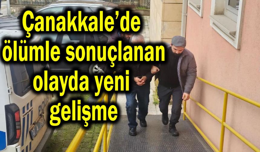 Çanakkale’de ölümle sonuçlanan olayda yeni gelişme