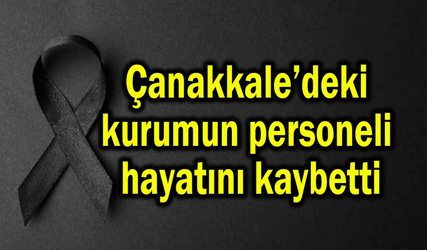 Çanakkale’deki kurumun personeli hayatını kaybetti