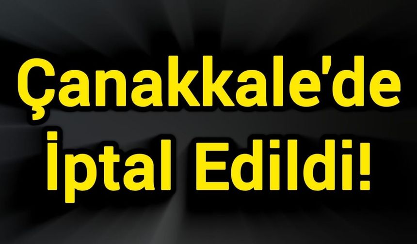 Çanakkale'de İptal Edildi!