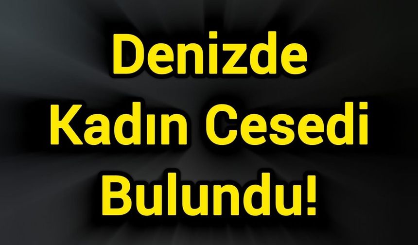 Denizde Kadın Cesedi Bulundu!