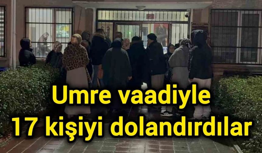 Umre vaadiyle 17 kişiyi dolandırdılar