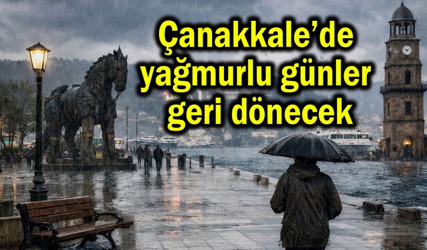 Çanakkale’de yağmurlu günler geri dönecek
