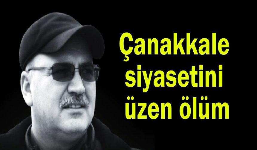 Çanakkale siyasetini üzen ölüm