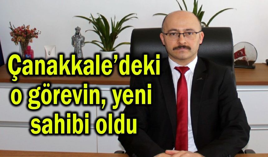 Çanakkale’deki o görevin, yeni sahibi oldu
