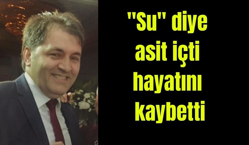 "Su" zannederek asit içti, hayatını kaybetti