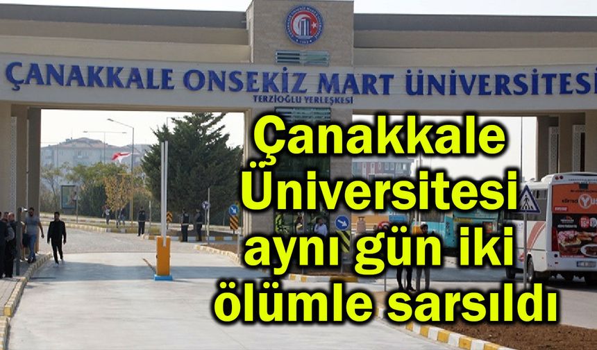Çanakkale Üniversitesi aynı gün iki ölümle sarsıldı