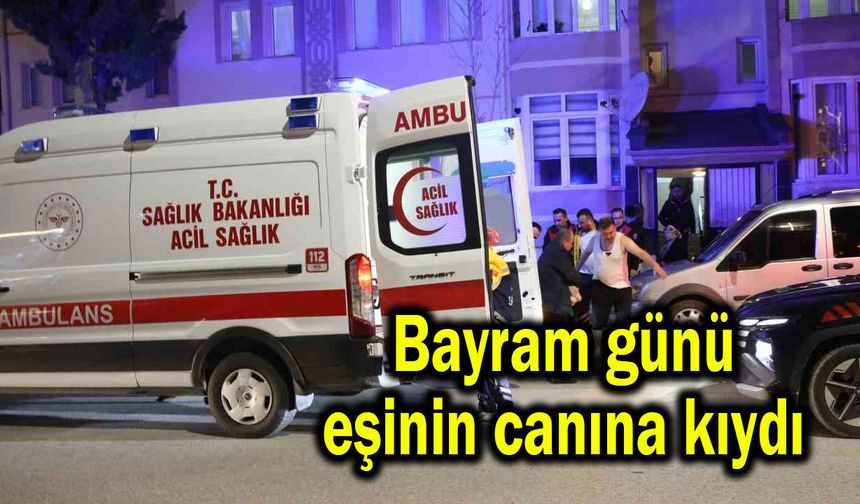 Bayram günü eşinin canına kıydı