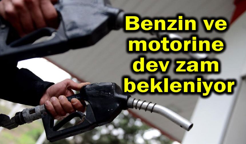Benzin ve motorine dev zam bekleniyor