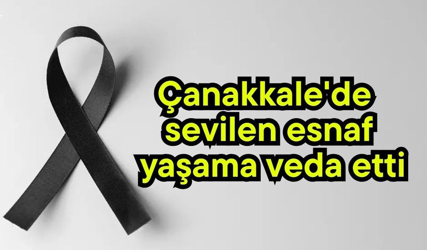 Çanakkale'de sevilen esnaf yaşama veda etti