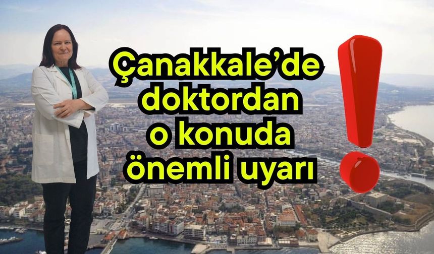 Çanakkale’de doktordan o konuda önemli uyarı!