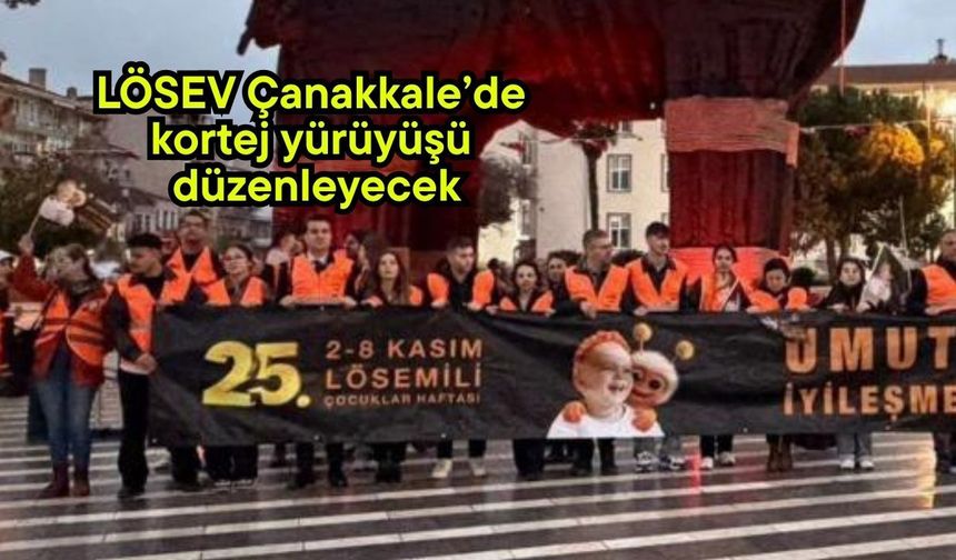 LÖSEV Çanakkale’de kortej yürüyüşü düzenleyecek