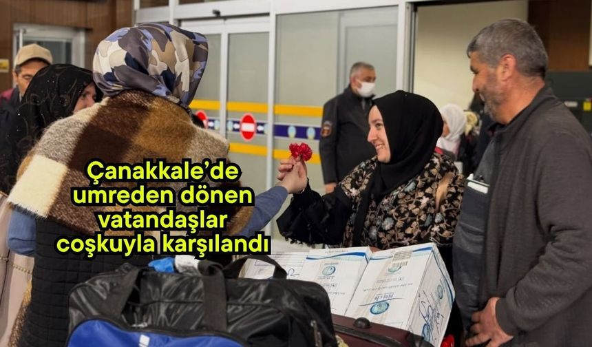 Çanakkale’de umreden dönen vatandaşlar coşkuyla karşılandı