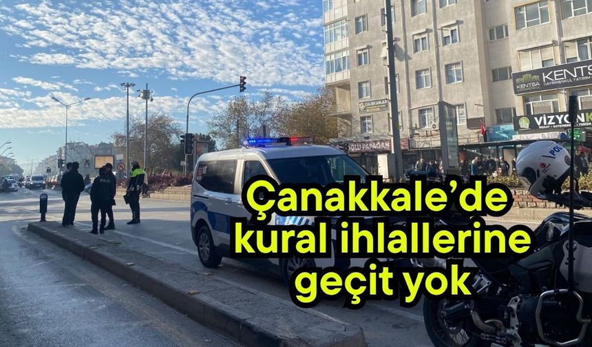Çanakkale’de kural ihlallerine geçit yok