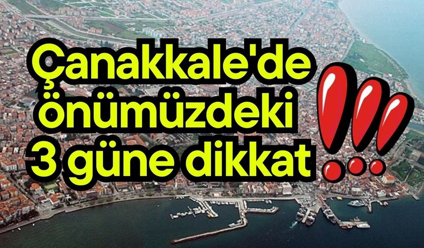 Çanakkale'de önümüzdeki 3 güne dikkat!