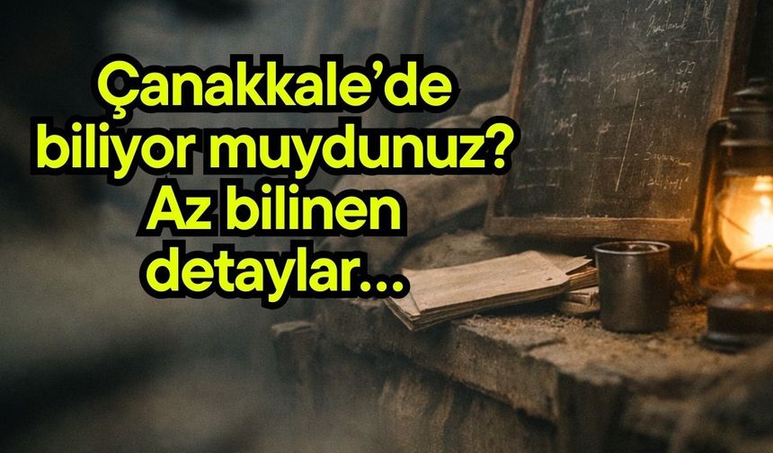 Çanakkale’de biliyor muydunuz? Az bilinen detaylar…