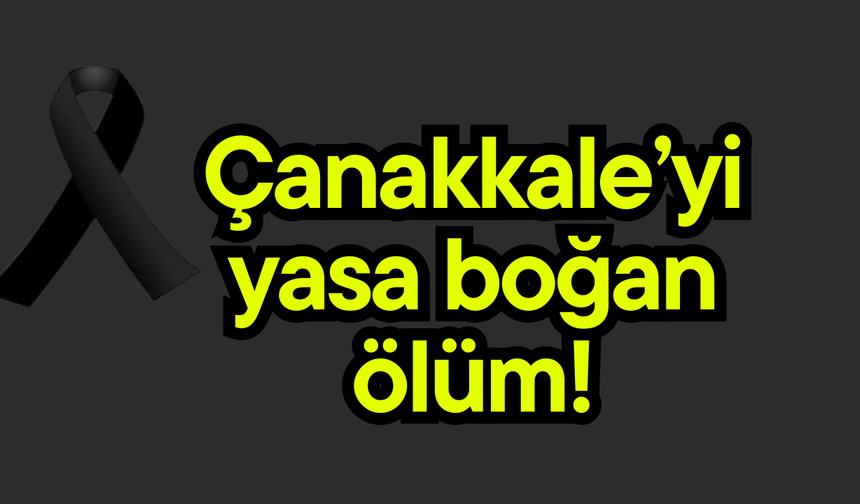 Çanakkale’yi yasa boğan ölüm!