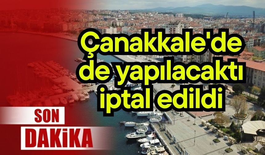Çanakkale'de de yapılacaktı iptal edildi