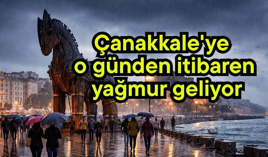 Çanakkale'ye o günden itibaren yağmur geliyor