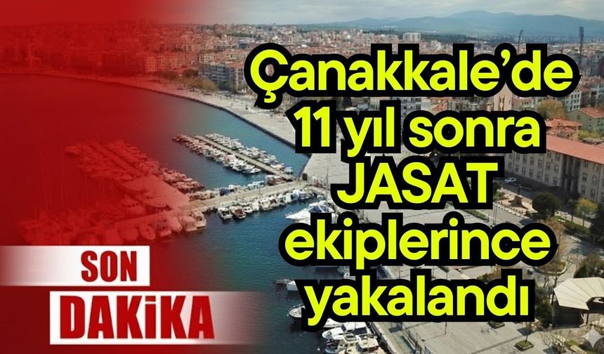 Çanakkale’de 11 yıl sonra JASAT ekiplerince yakalandı