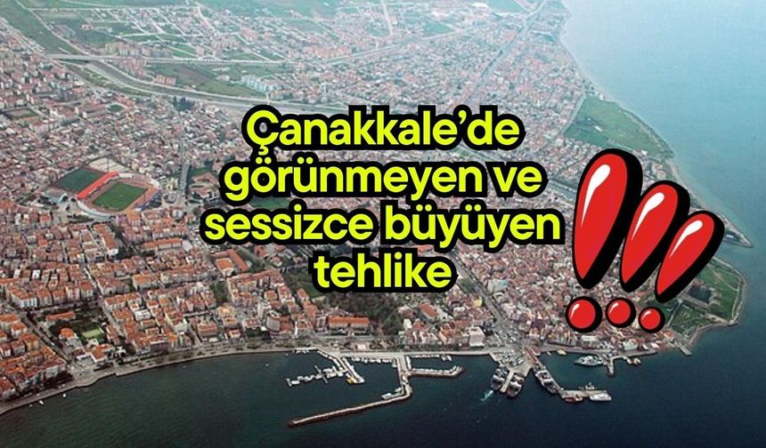 Çanakkale’de görünmeyen ve sessizce büyüyen tehlike!