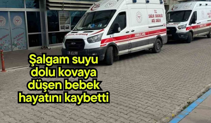 Şalgam suyu dolu kovaya düşen bebek hayatını kaybetti