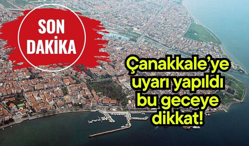 Çanakkale’ye uyarı yapıldı! Bu geceye dikkat…