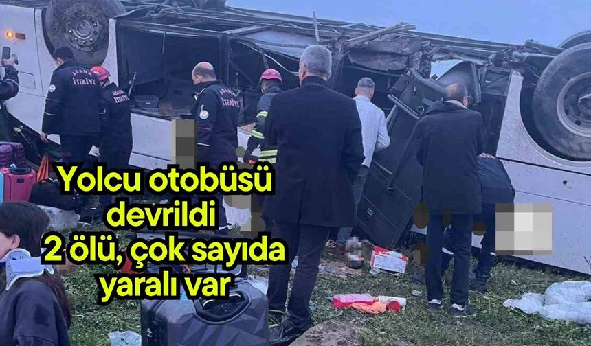 Yolcu otobüsü devrildi 2 ölü, çok sayıda yaralı var