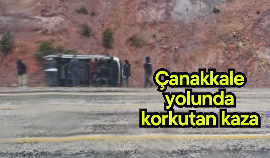 Çanakkale yolunda korkutan kaza