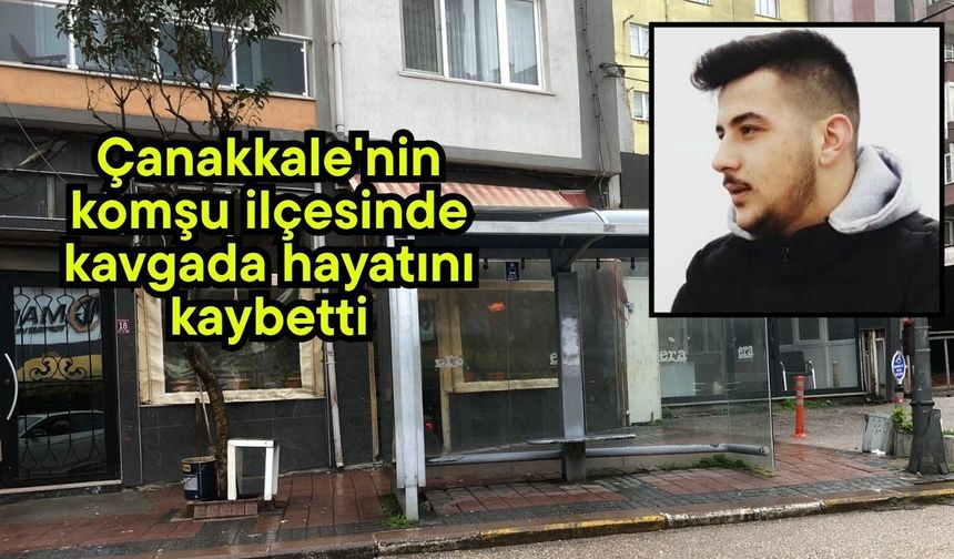 Çanakkale'nin komşu ilçesinde kavgada hayatını kaybetti