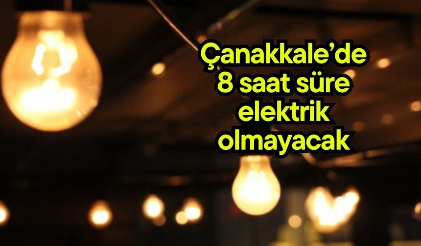 Çanakkale’de 8 saat süre elektrik olmayacak