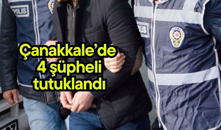 Çanakkale’de 4 şüpheli tutuklandı