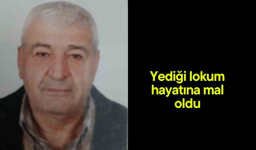 Yediği lokum hayatına mal oldu