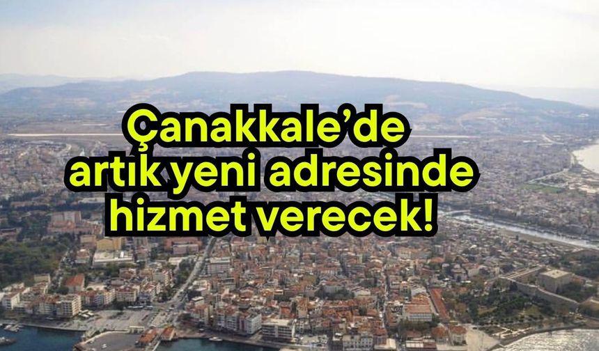 Çanakkale’de artık yeni adresinde hizmet verecek!