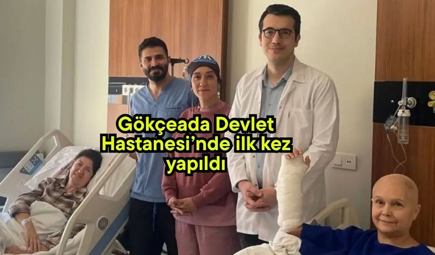 Gökçeada Devlet Hastanesi’nde ilk kez yapıldı