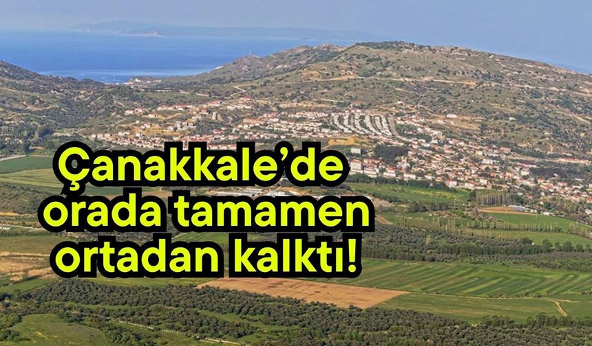 Çanakkale’de orada tamamen ortadan kalktı!