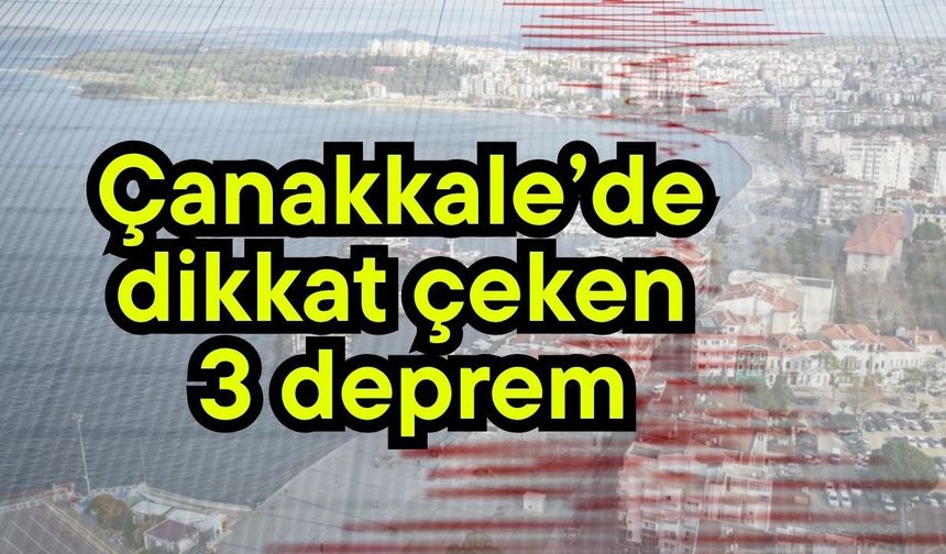 Çanakkale’de dikkat çeken 3 deprem
