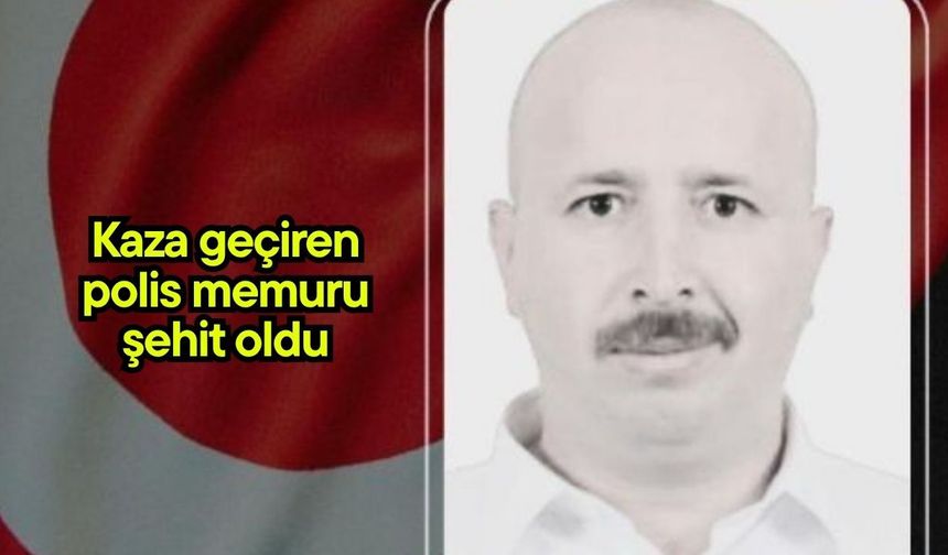 Kaza geçiren polis memuru şehit oldu