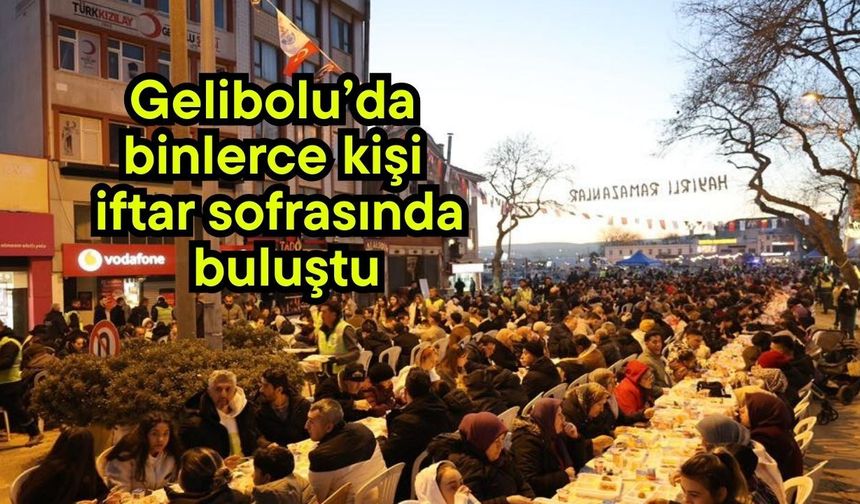 Gelibolu’da binlerce kişi iftar sofrasında buluştu