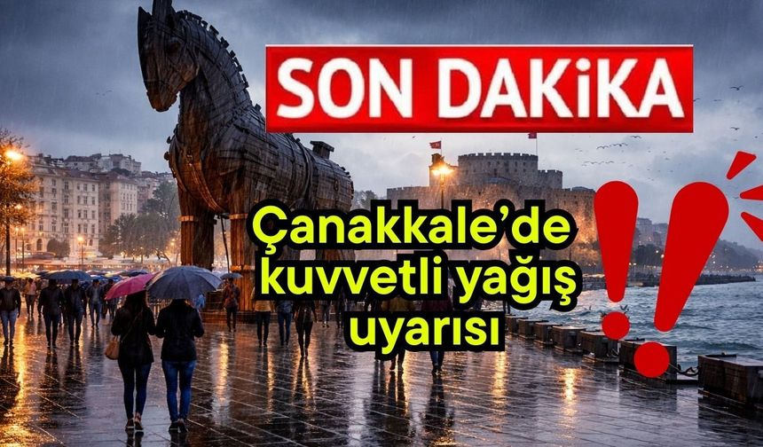 Son dakika! Çanakkale’de kuvvetli yağış uyarısı..