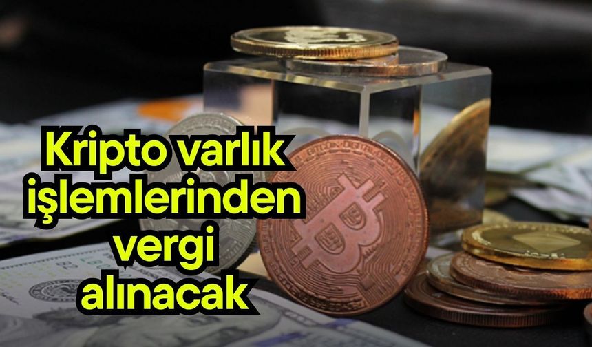 Kripto varlık işlemlerinden vergi alınacak