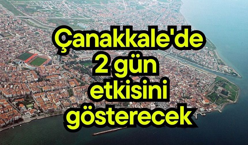 Çanakkale'de 2 gün etkisini gösterecek