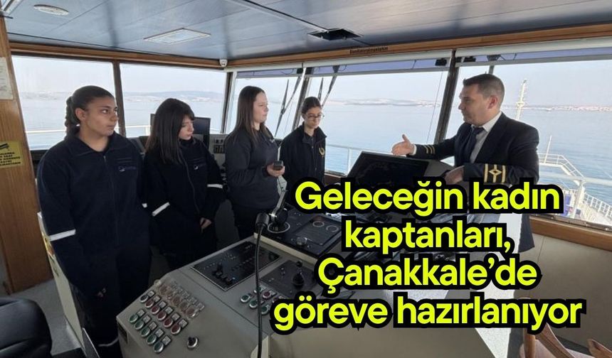 Geleceğin kadın kaptanları, Çanakkale’de göreve hazırlanıyor (Video)