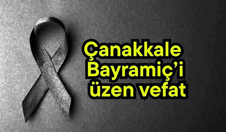 Çanakkale Bayramiç’i üzen vefat